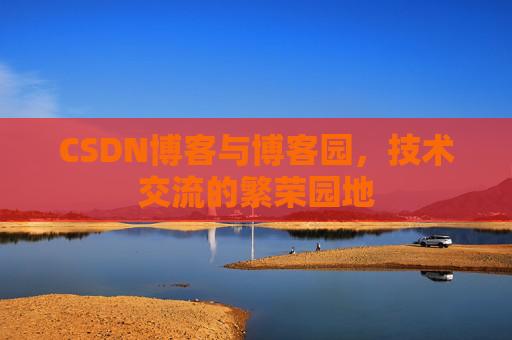 CSDN博客与博客园,技术交流的繁荣园地
